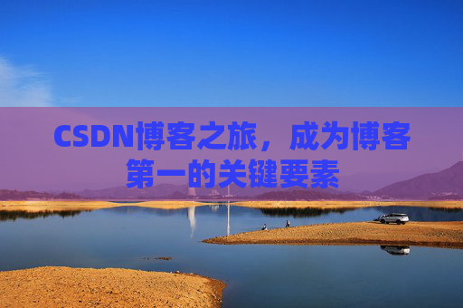 CSDN博客之旅，成为博客第一的关键要素